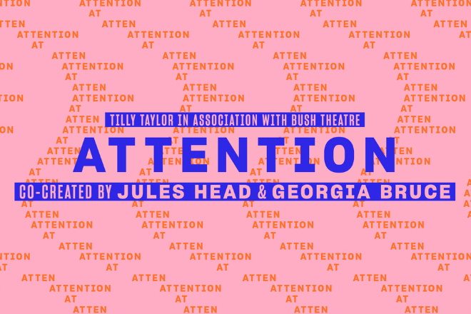 Poster for a theatre show titled ATTENTION in bold blue letters on a pink background with orange repeated ATTENTION text; credits read 'Tilly Taylor in association with Bush Theatre' and 'Co-created by Jules Head & Georgia Bruce'.