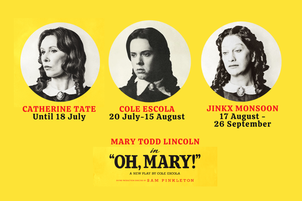 Yellow theatre poster with three circular headshots on top and cast names with run dates: Catherine Tate (Until 18 July), Cole Escola (20 July–15 August), Jinkx Monsoon (17 August–26 September); promotes 'Oh, Mary!' about Mary Todd Lincoln.