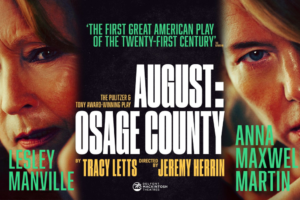 Poster for August: Osage County with two close-up faces flanking a bold white central title; turquoise side captions show Lesley Manville and Anna Maxwell Martin.