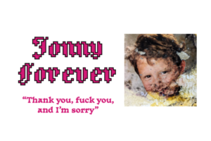 Pixelated pink text saying 'Johnny Forever' on the left, a faded photo of a young boy on the right, and the pink quote 'Thank you, fuck you, and I’m sorry' beneath.