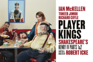 Poster for Player Kings: Shakespeare's Henry IV Parts 1 & 2, adapted and directed by Robert Icke, starring Ian McKellen, Toheeb Jimoh, and Richard Coyle.