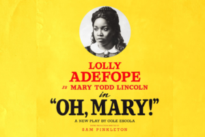 Poster for the play 'Oh, Mary!' starring Lolly Adefope as Mary Todd Lincoln, with a black-and-white portrait on a bright yellow background.